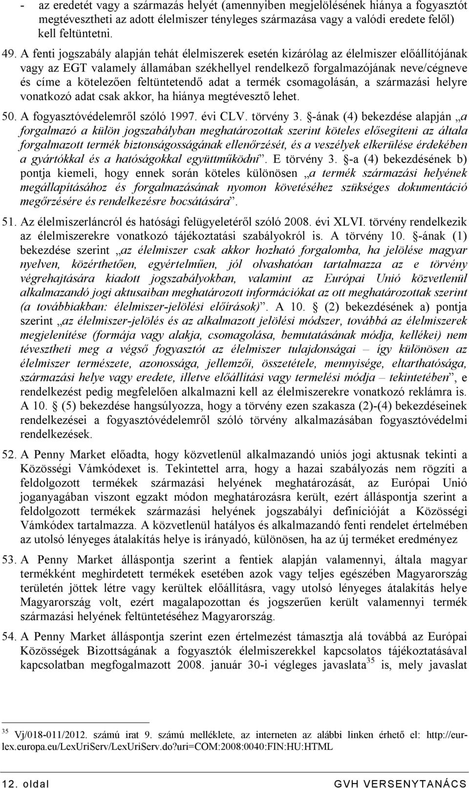 feltüntetendő adat a termék csomagolásán, a származási helyre vonatkozó adat csak akkor, ha hiánya megtévesztő lehet. 50. A fogyasztóvédelemről szóló 1997. évi CLV. törvény 3.