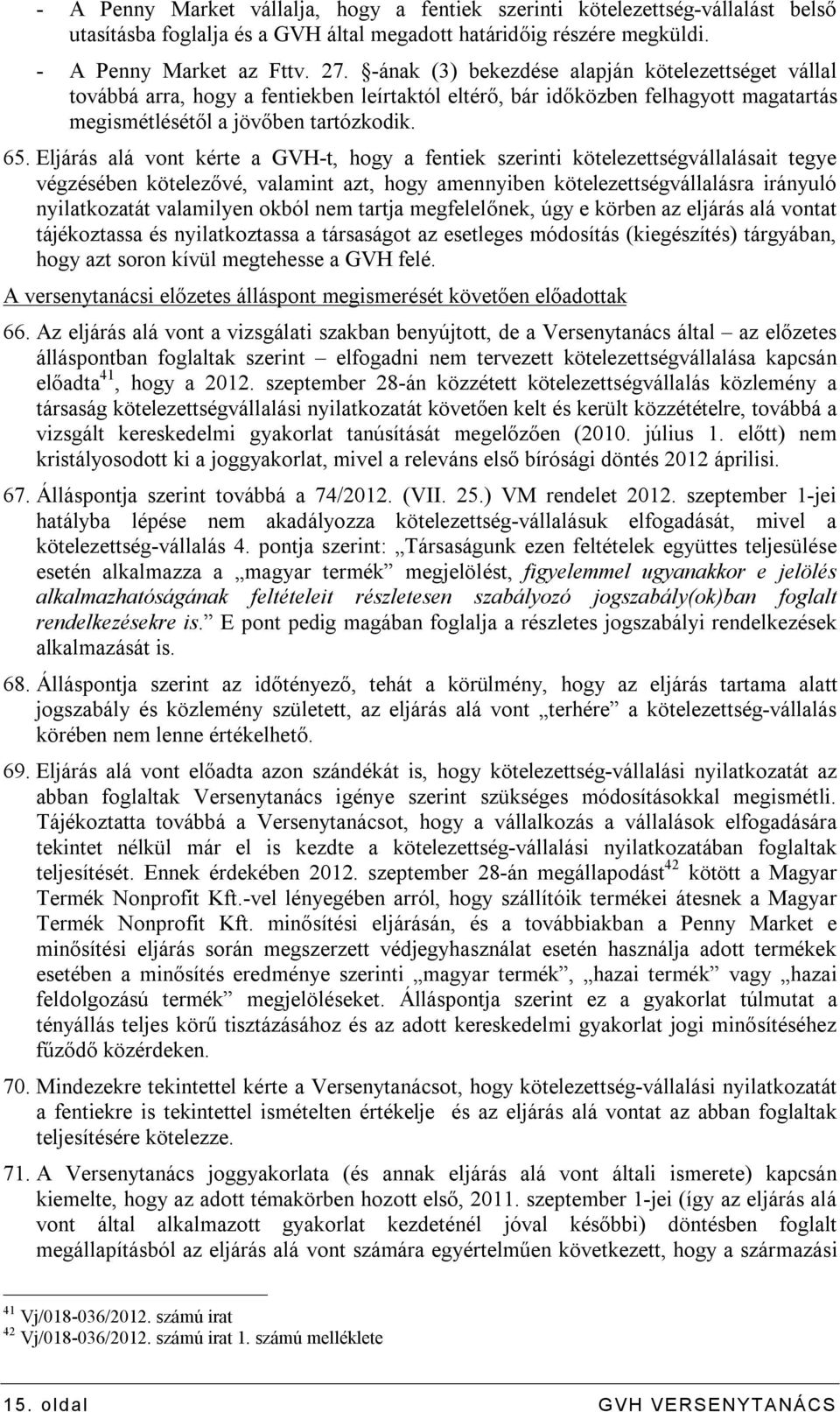 Eljárás alá vont kérte a GVH-t, hogy a fentiek szerinti kötelezettségvállalásait tegye végzésében kötelezővé, valamint azt, hogy amennyiben kötelezettségvállalásra irányuló nyilatkozatát valamilyen