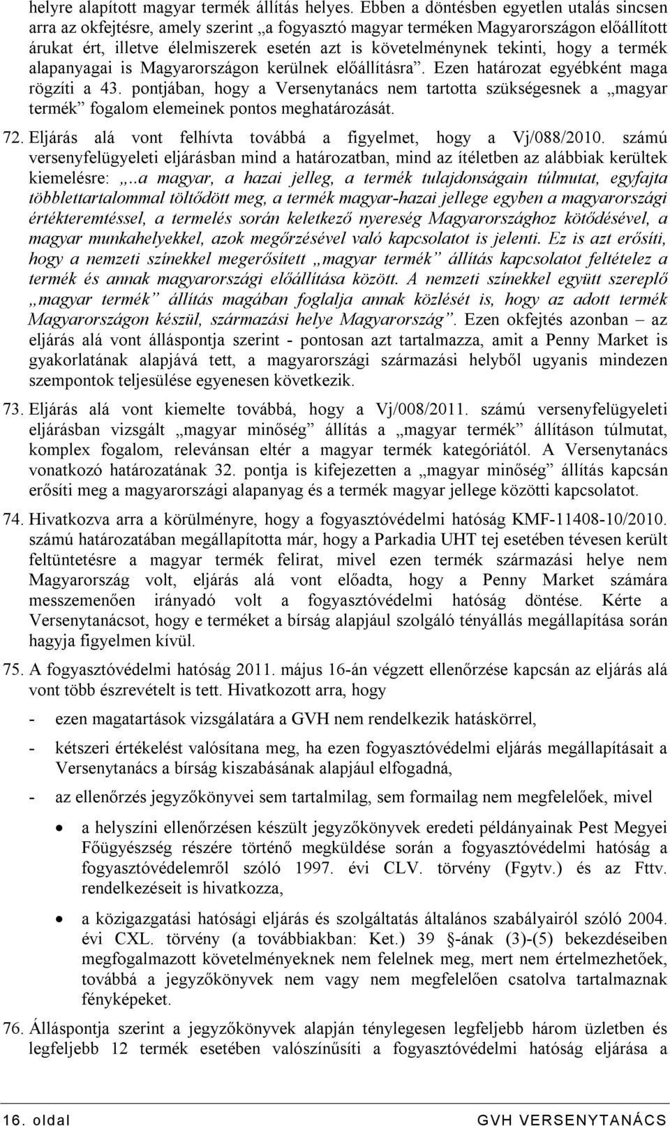 tekinti, hogy a termék alapanyagai is Magyarországon kerülnek előállításra. Ezen határozat egyébként maga rögzíti a 43.