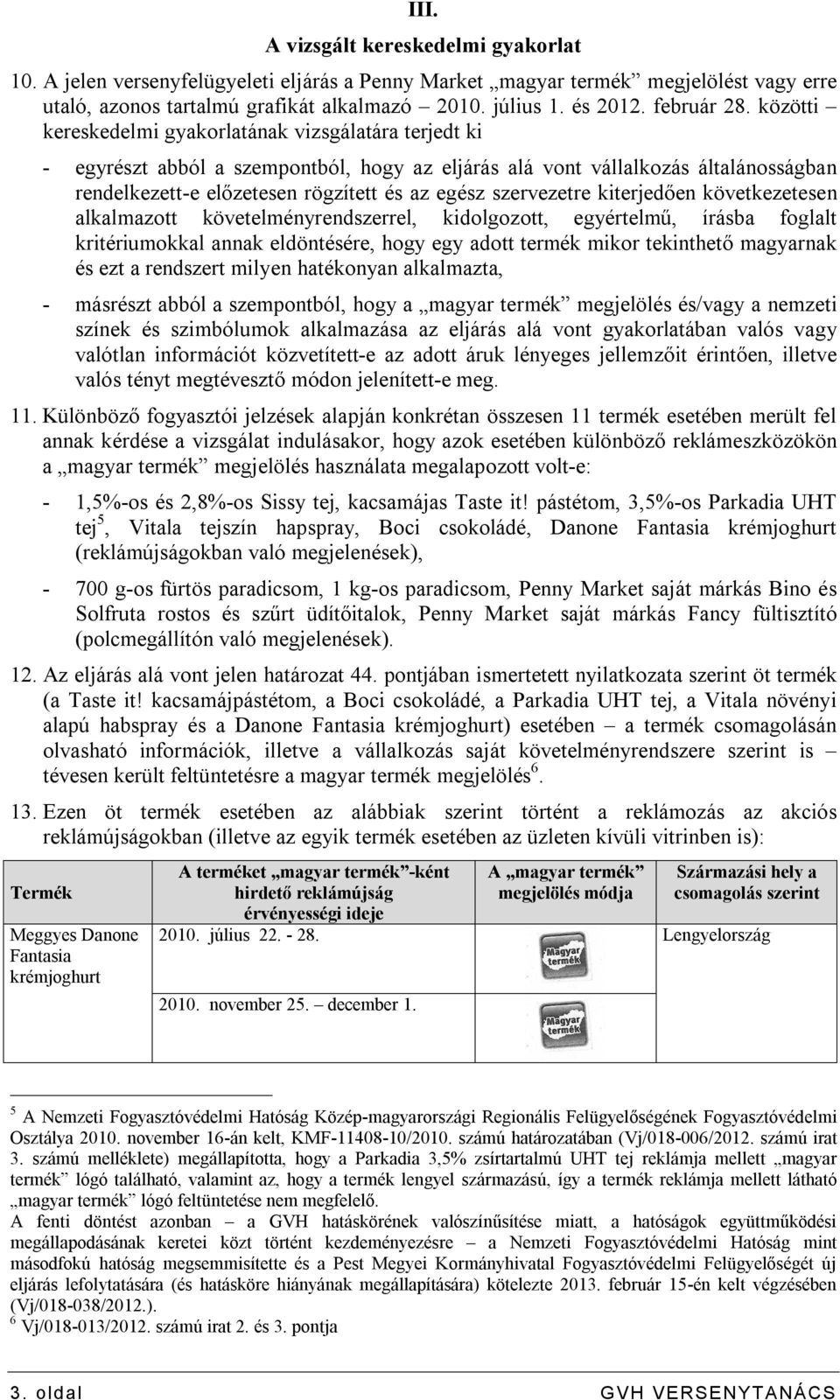 közötti kereskedelmi gyakorlatának vizsgálatára terjedt ki - egyrészt abból a szempontból, hogy az eljárás alá vont vállalkozás általánosságban rendelkezett-e előzetesen rögzített és az egész