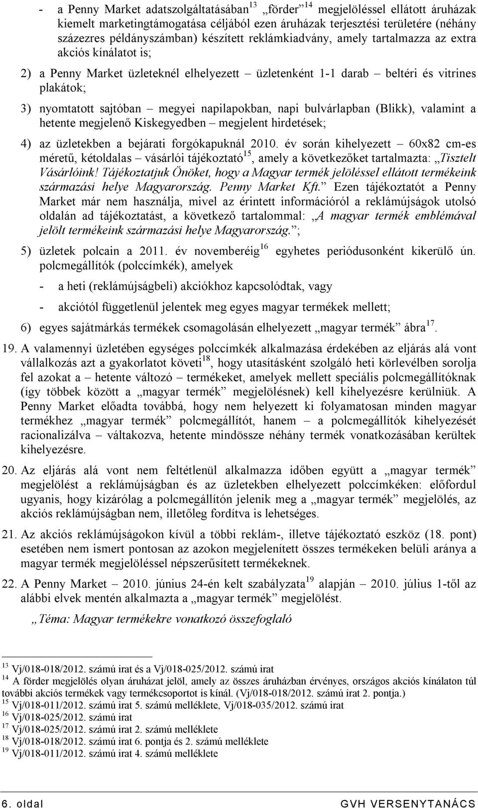 napilapokban, napi bulvárlapban (Blikk), valamint a hetente megjelenő Kiskegyedben megjelent hirdetések; 4) az üzletekben a bejárati forgókapuknál 2010.