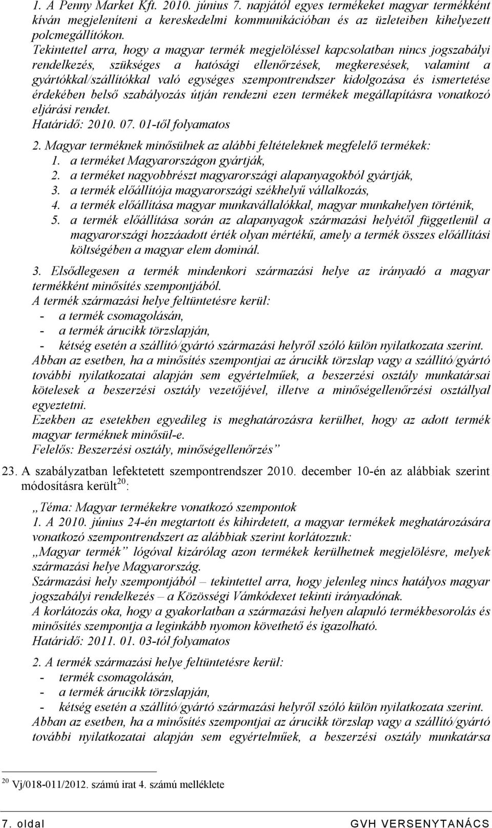 szempontrendszer kidolgozása és ismertetése érdekében belső szabályozás útján rendezni ezen termékek megállapításra vonatkozó eljárási rendet. Határidő: 2010. 07. 01-től folyamatos 2.