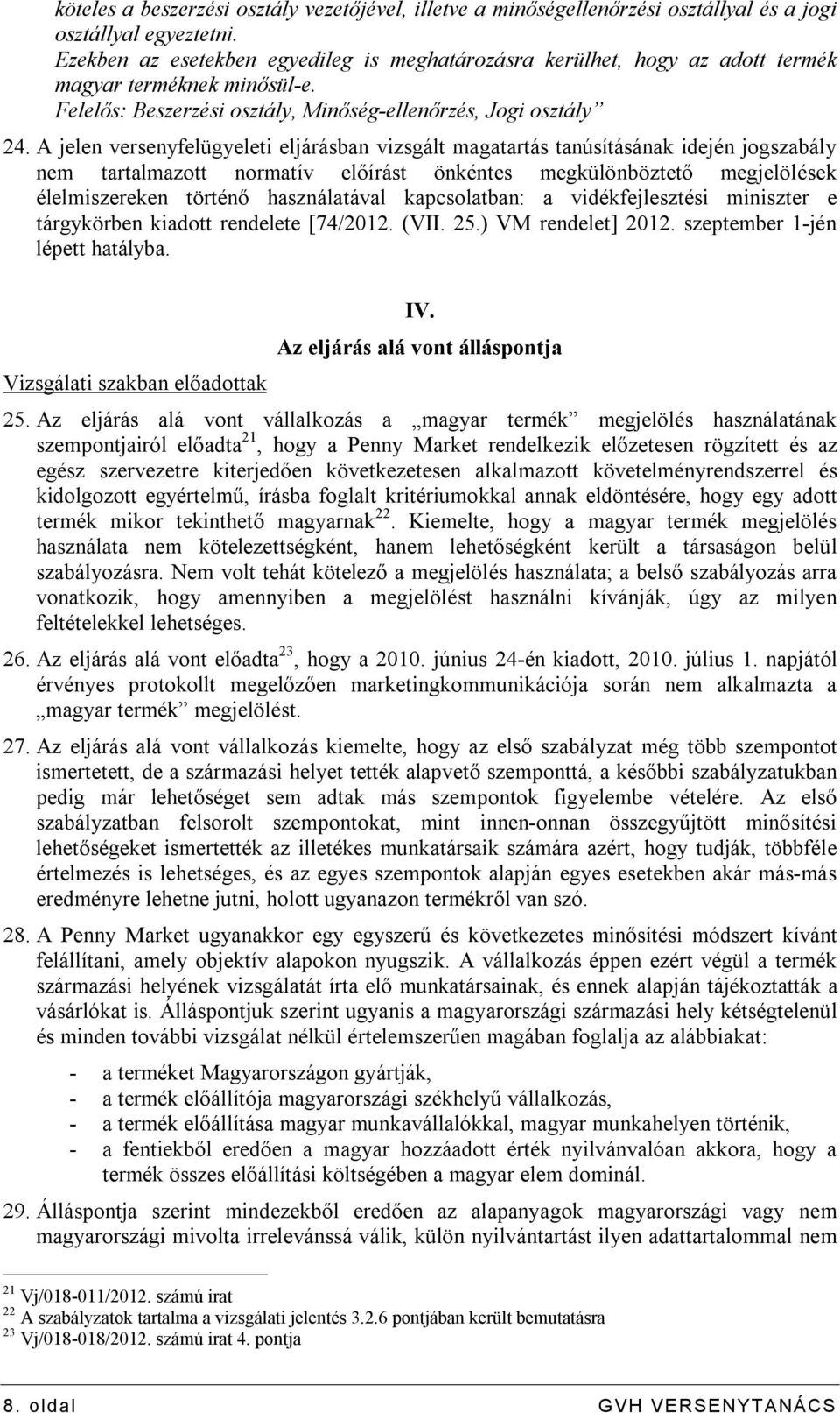 A jelen versenyfelügyeleti eljárásban vizsgált magatartás tanúsításának idején jogszabály nem tartalmazott normatív előírást önkéntes megkülönböztető megjelölések élelmiszereken történő használatával