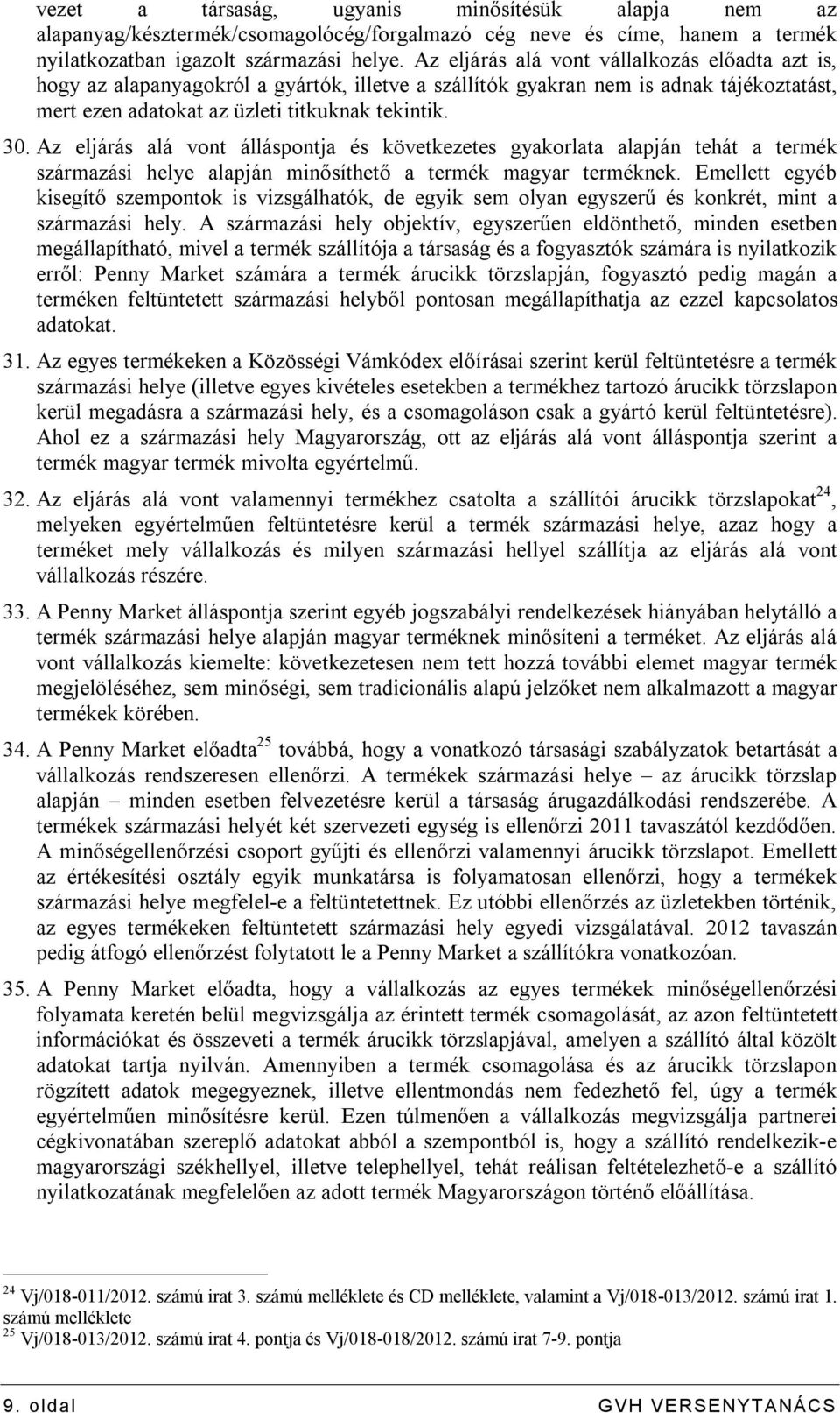 Az eljárás alá vont álláspontja és következetes gyakorlata alapján tehát a termék származási helye alapján minősíthető a termék magyar terméknek.