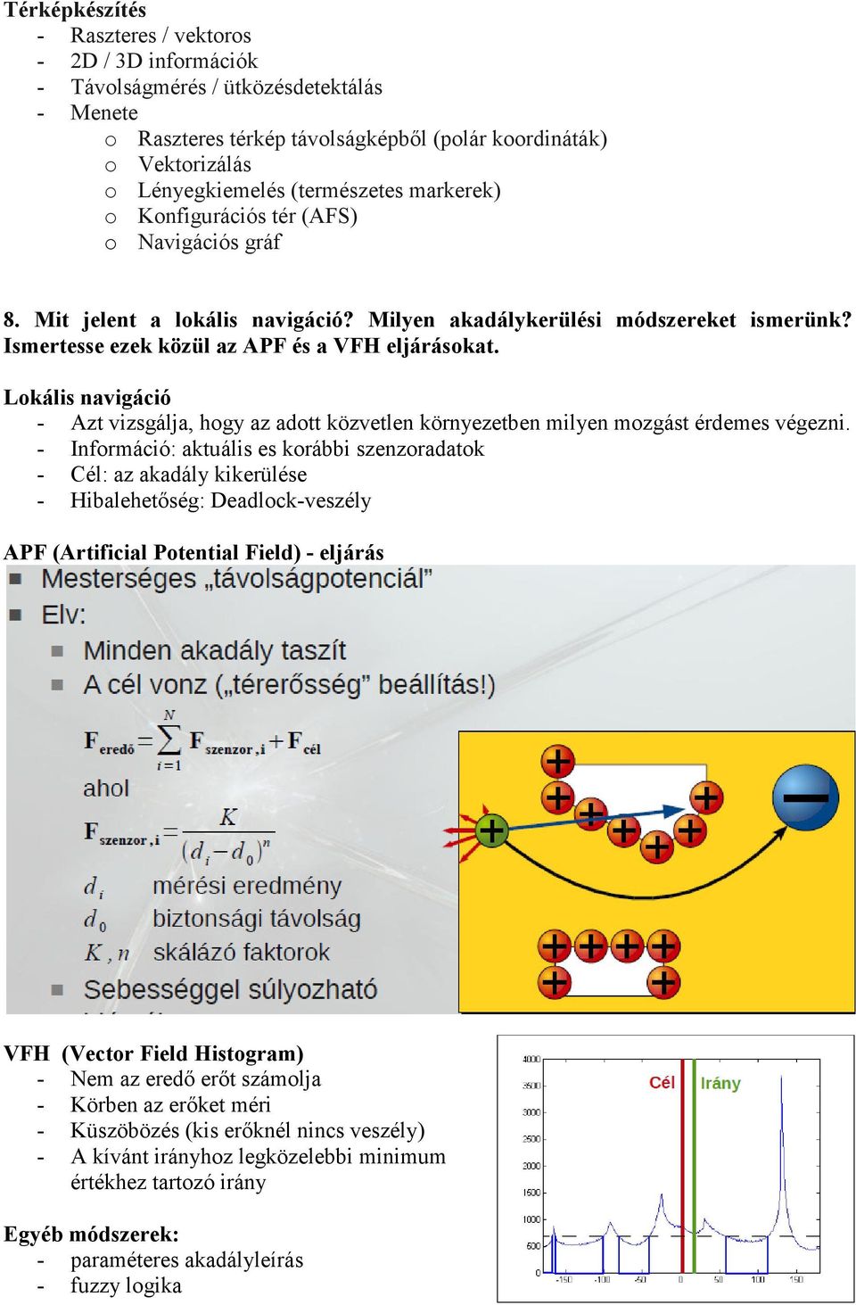 Lokális navigáció - Azt vizsgálja, hogy az adott közvetlen környezetben milyen mozgást érdemes végezni.