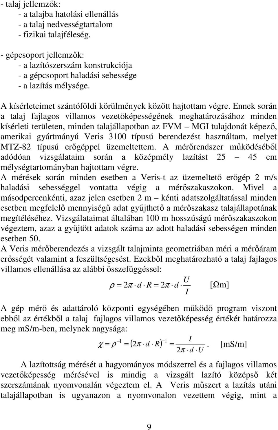 Ennek orán a talaj fajlago villamo vezetıkéeégének meghatározáához minden kíérleti területen, minden talajállaotban az FVM MGI tulajdonát kéezı, amerikai gyártmányú Veri 3100 tíuú berendezét