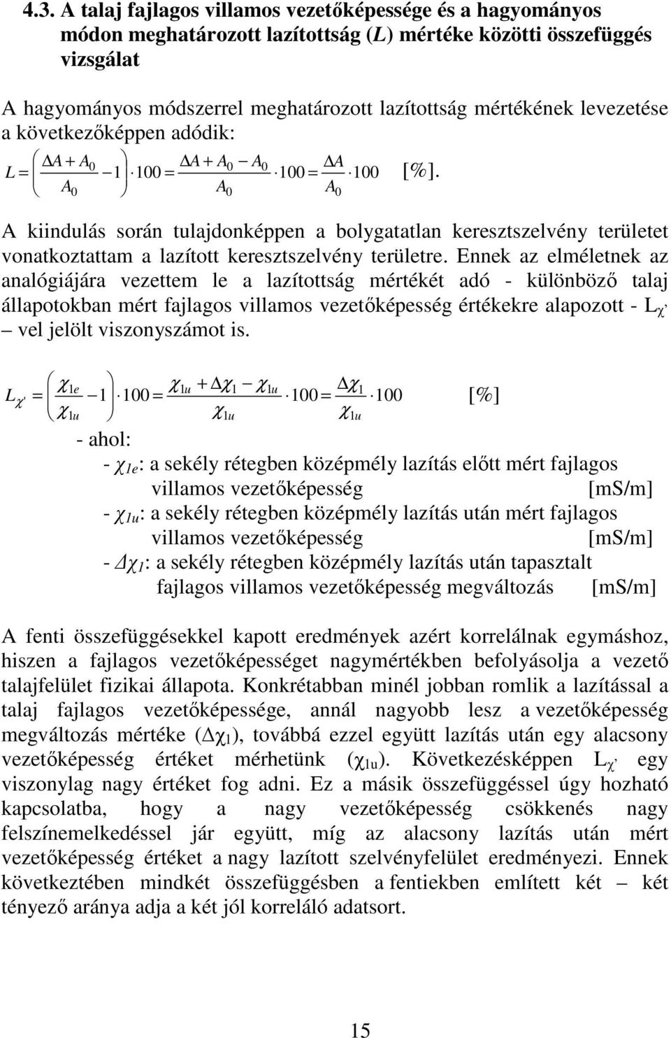 Ennek az elméletnek az analógiájára vezettem le a lazítottág mértékét adó - különbözı talaj állaotokban mért fajlago villamo vezetıkéeég értékekre alaozott - L χ vel jelölt vizonyzámot i.