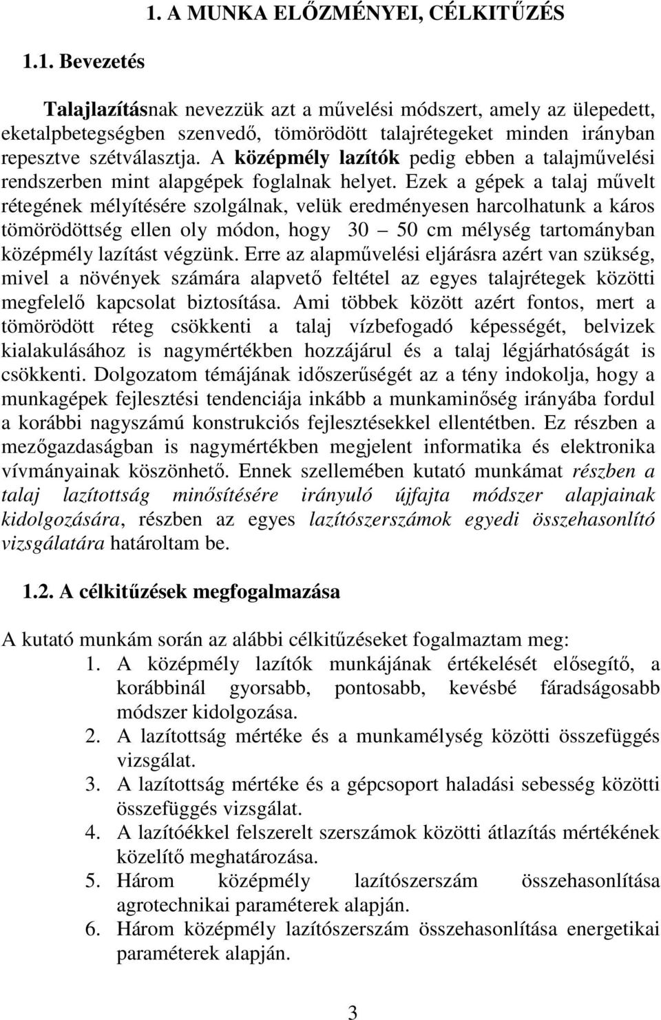 Ezek a géek a talaj mővelt rétegének mélyítéére zolgálnak, velük eredményeen harcolhatunk a káro tömörödöttég ellen oly módon, hogy 30 50 cm mélyég tartományban közémély lazítát végzünk.