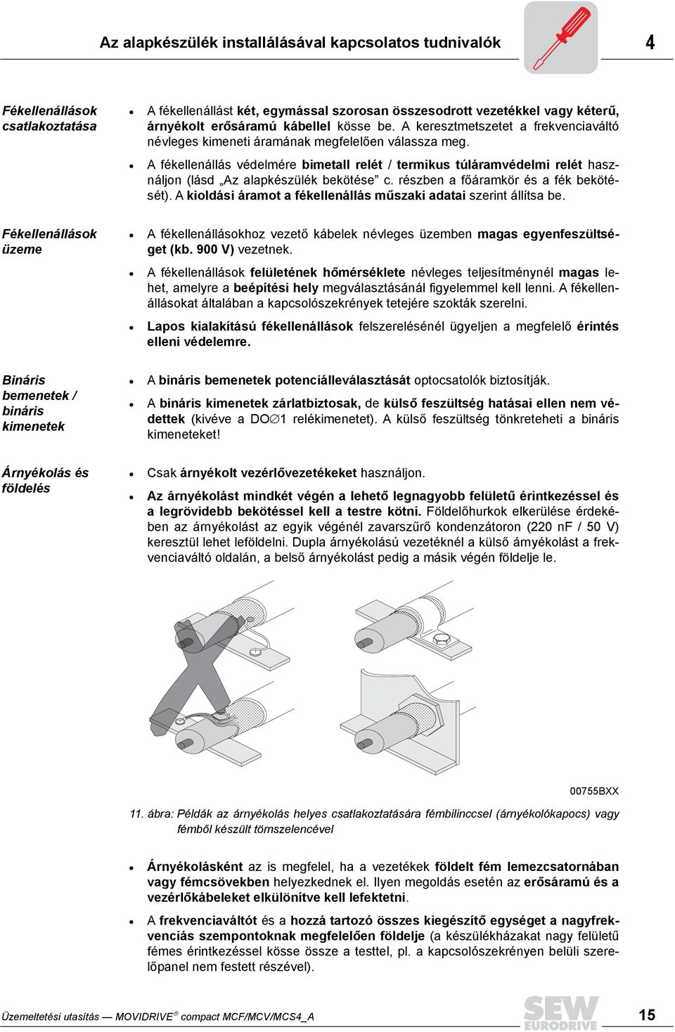 A fékellenállás védelmére bimetall relét / termikus túláramvédelmi relét használjon (lásd Az alapkészülék bekötése c. részben a főáramkör és a fék bekötését).