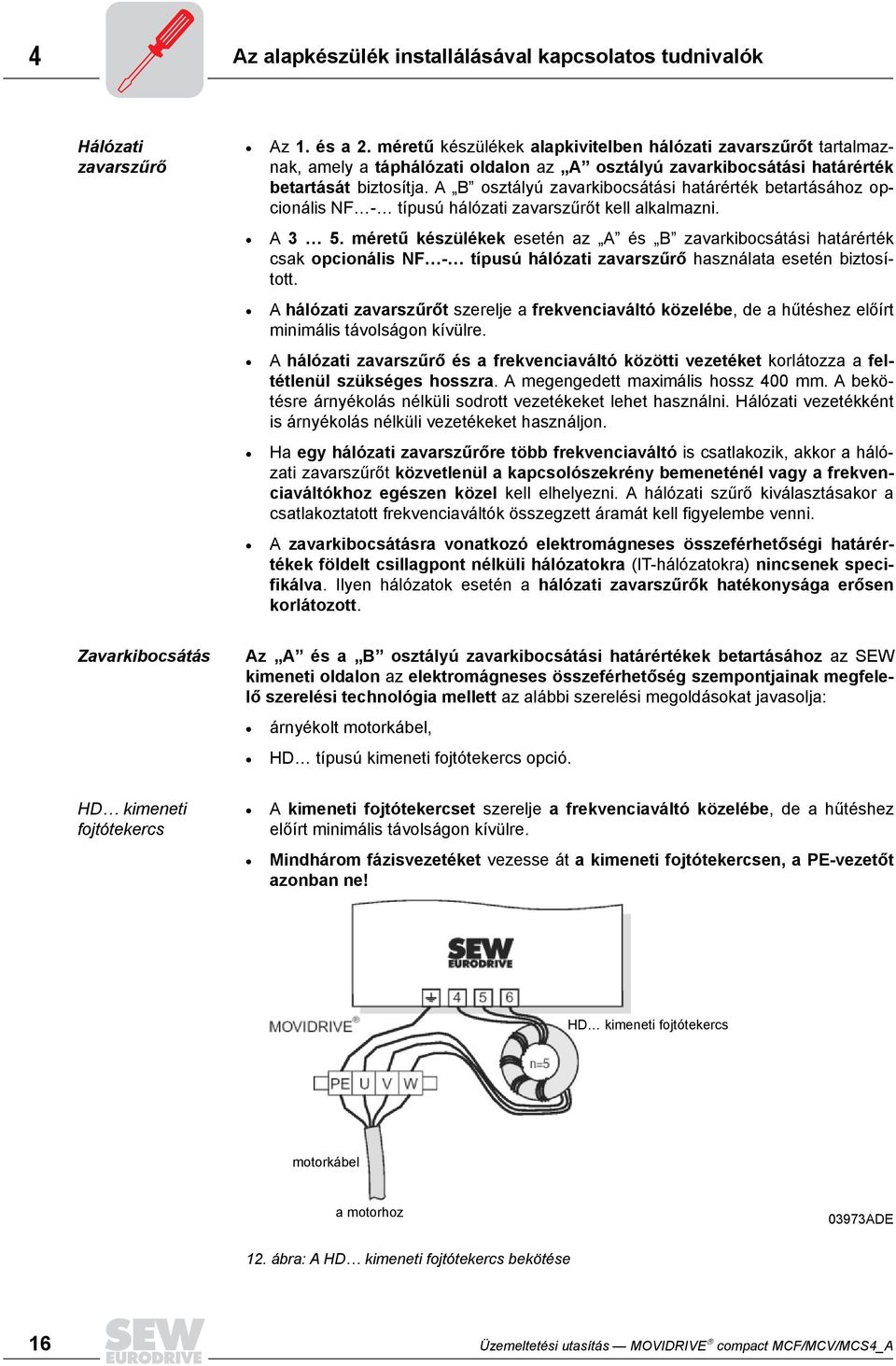 A B osztályú zavarkibocsátási határérték betartásához opcionális NF - típusú hálózati zavarszűrőt kell alkalmazni. A 3 5.