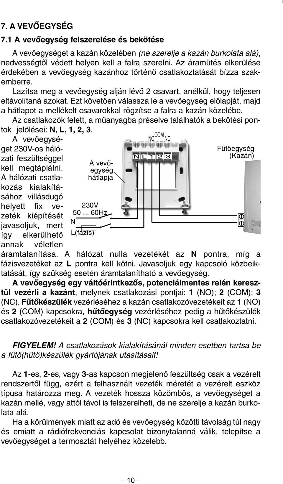 Ezt követõen válassza le a vevõegység elõlapját, majd a hátlapot a mellékelt csavarokkal rögzítse a falra a kazán közelébe.