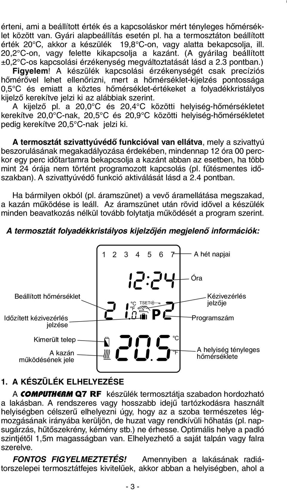 (A gyárilag beállított ±0,2 C-os kapcsolási érzékenység megváltoztatását lásd a 2.3 pontban.) Figyelem!