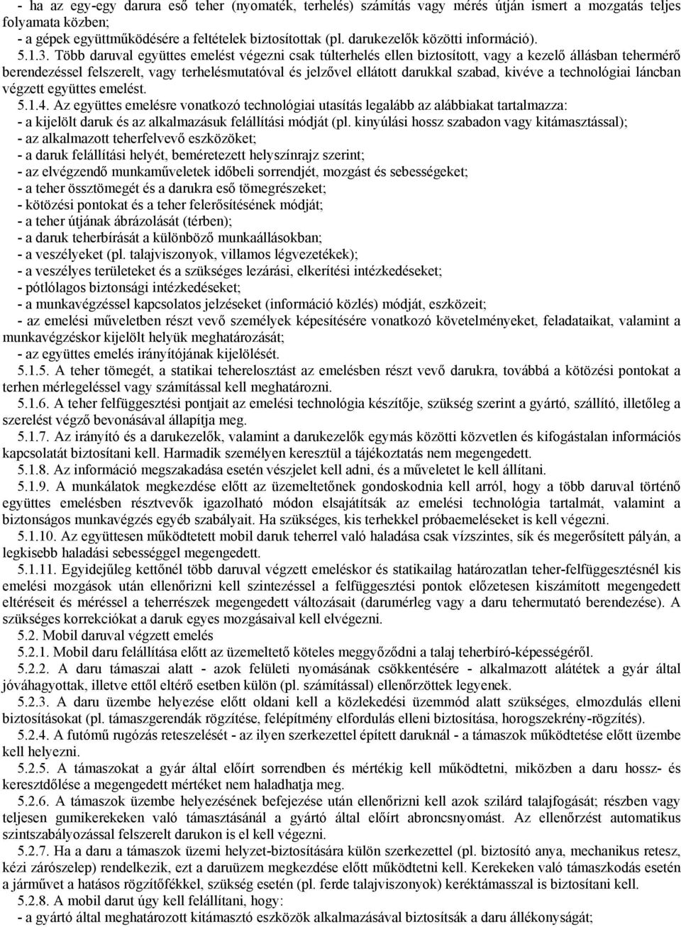 Több daruval együttes emelést végezni csak túlterhelés ellen biztosított, vagy a kezelı állásban tehermérı berendezéssel felszerelt, vagy terhelésmutatóval és jelzıvel ellátott darukkal szabad,