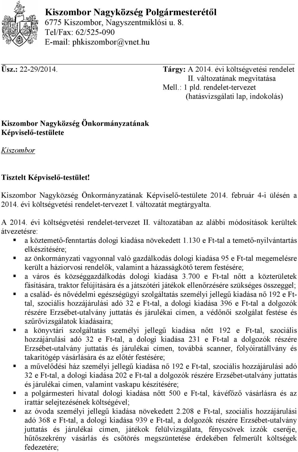 Kiszombor Nagyközség Önkormányzatának Képviselő-testülete 2014. február 4-i ülésén a 2014. évi költségvetési rendelet-tervezet I. változatát megtárgyalta. A 2014.