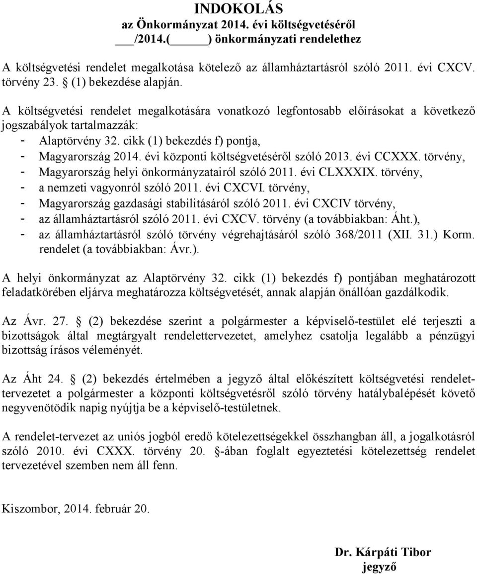 cikk (1) bekezdés f) pontja, - Magyarország 2014. évi központi költségvetéséről szóló 2013. évi CCXXX. törvény, - Magyarország helyi önkormányzatairól szóló 2011. évi CLXXXIX.