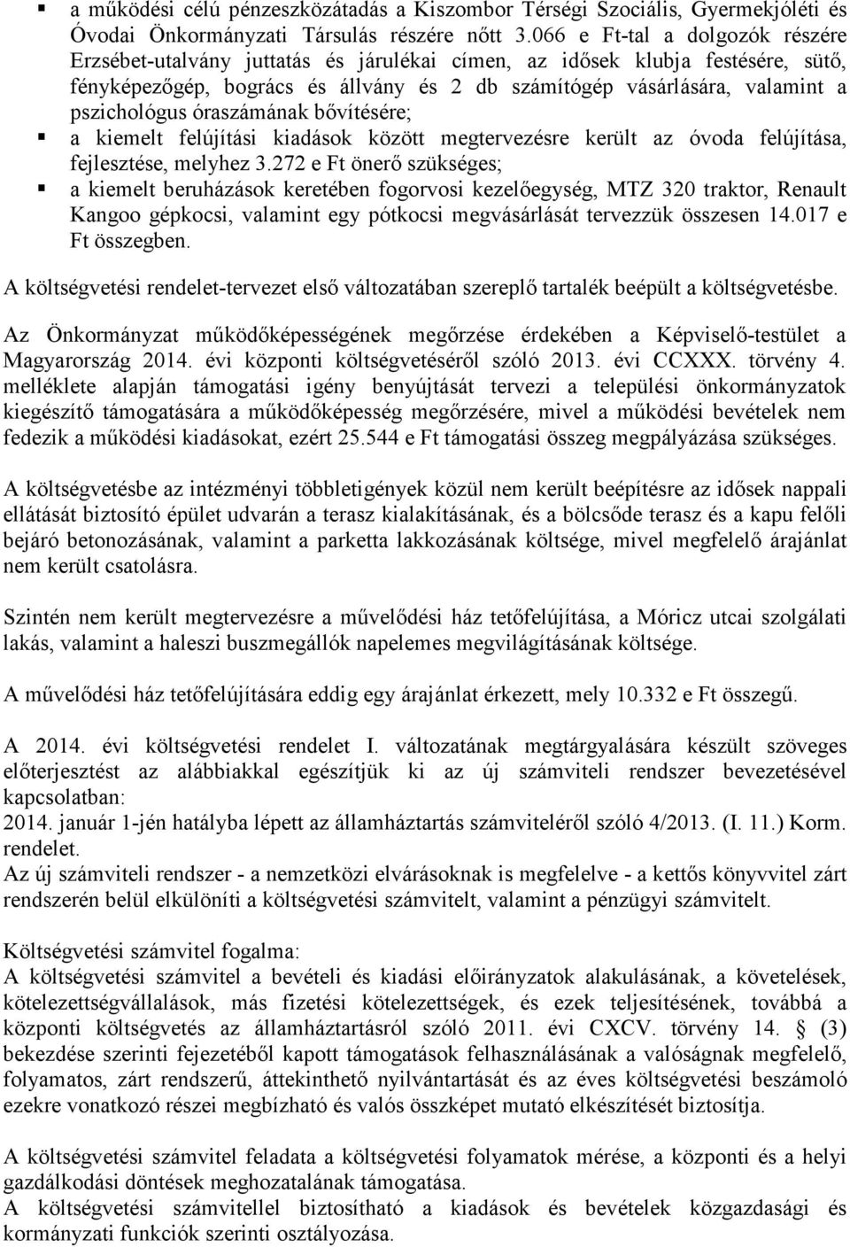 pszichológus óraszámának bővítésére; a kiemelt felújítási kiadások között megtervezésre került az óvoda felújítása, fejlesztése, melyhez 3.