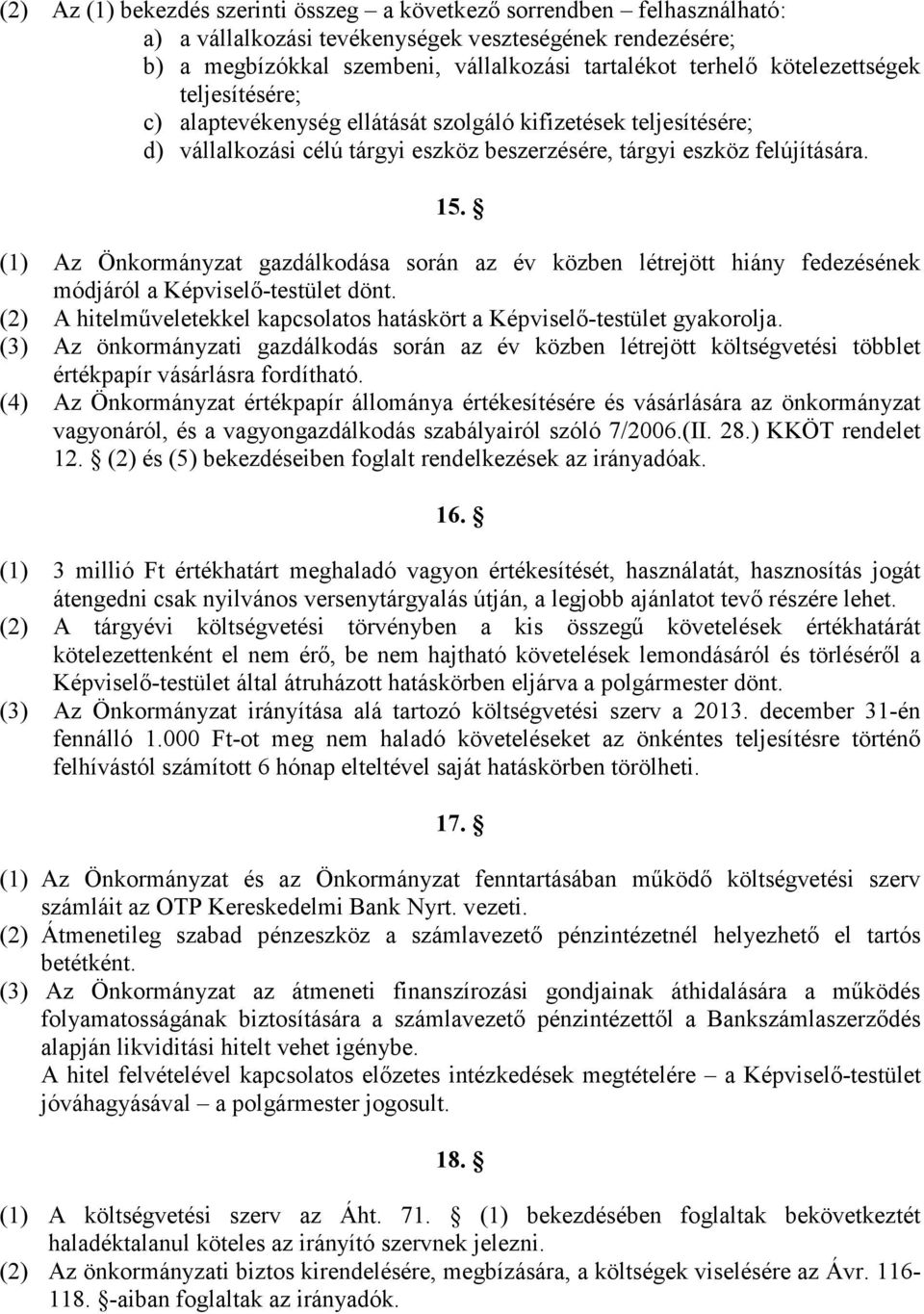 (1) Az Önkormányzat gazdálkodása során az év közben létrejött hiány fedezésének módjáról a Képviselő-testület dönt. (2) A hitelműveletekkel kapcsolatos hatáskört a Képviselő-testület gyakorolja.