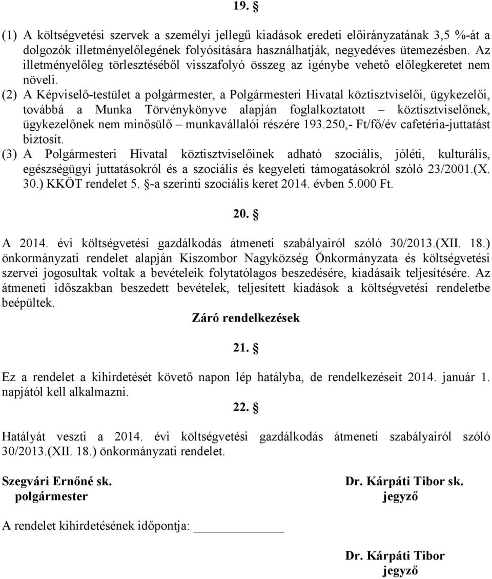 (2) A Képviselő-testület a polgármester, a Polgármesteri Hivatal köztisztviselői, ügykezelői, továbbá a Munka Törvénykönyve alapján foglalkoztatott köztisztviselőnek, ügykezelőnek nem minősülő