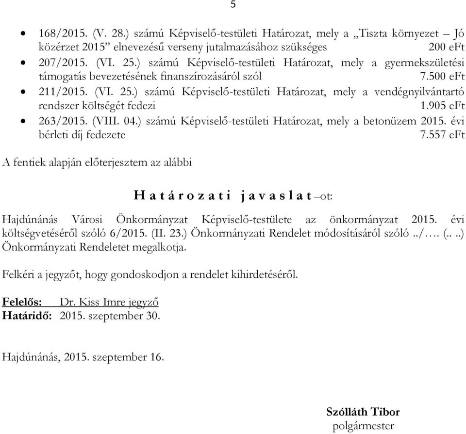 ) számú Képviselı-testületi Határozat, mely a vendégnyilvántartó rendszer költségét fedezi 1.905 eft 263/2015. (VIII. 04.) számú Képviselı-testületi Határozat, mely a betonüzem 2015.