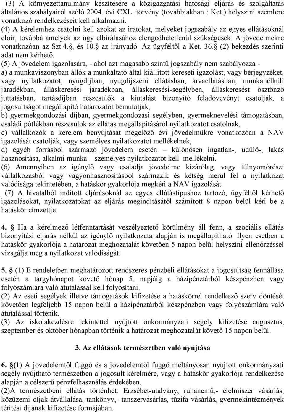 (4) A kérelemhez csatolni kell azokat az iratokat, melyeket jogszabály az egyes ellátásoknál előír, továbbá amelyek az ügy elbírálásához elengedhetetlenül szükségesek.