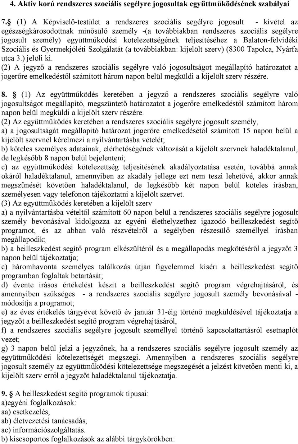 kötelezettségének teljesítéséhez a Balaton-felvidéki Szociális és Gyermekjóléti Szolgálatát (a továbbiakban: kijelölt szerv) (8300 Tapolca, Nyárfa utca 3.) jelöli ki.