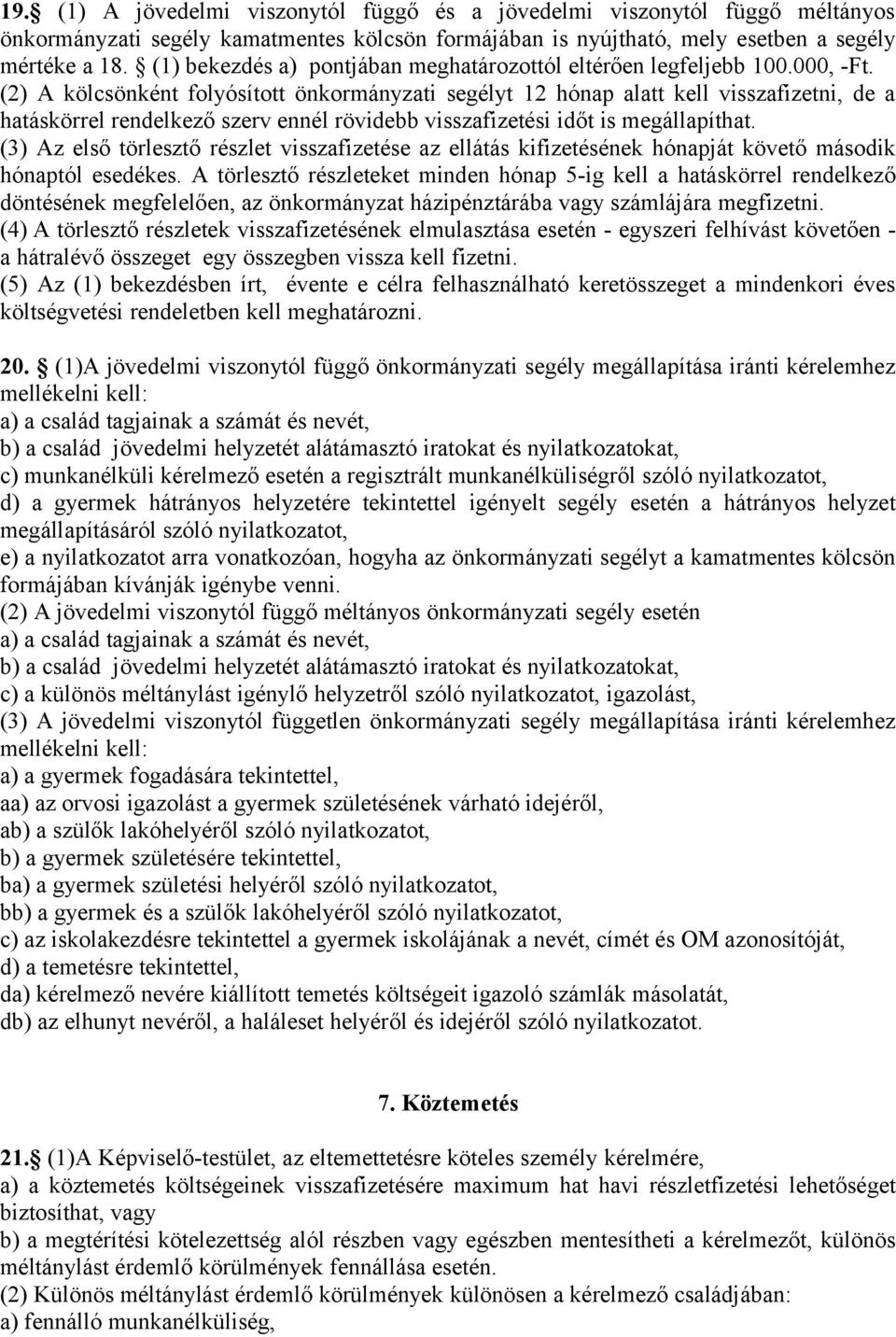 (2) A kölcsönként folyósított önkormányzati segélyt 12 hónap alatt kell visszafizetni, de a hatáskörrel rendelkező szerv ennél rövidebb visszafizetési időt is megállapíthat.