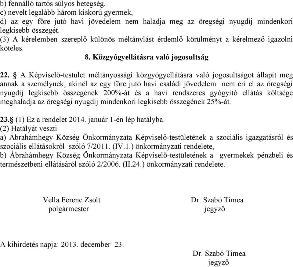 A Képviselő-testület méltányossági közgyógyellátásra való jogosultságot állapít meg annak a személynek, akinél az egy főre jutó havi családi jövedelem nem éri el az öregségi nyugdíj legkisebb