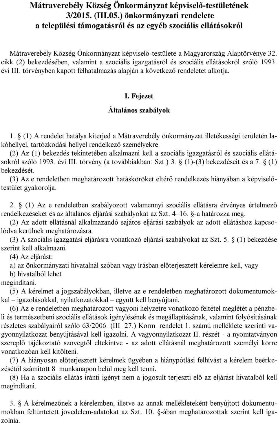 cikk (2) bekezdésében, valamint a szociális igazgatásról és szociális ellátásokról szóló 1993. évi III. törvényben kapott felhatalmazás alapján a következő rendeletet alkotja. I. Fejezet Általános szabályok 1.