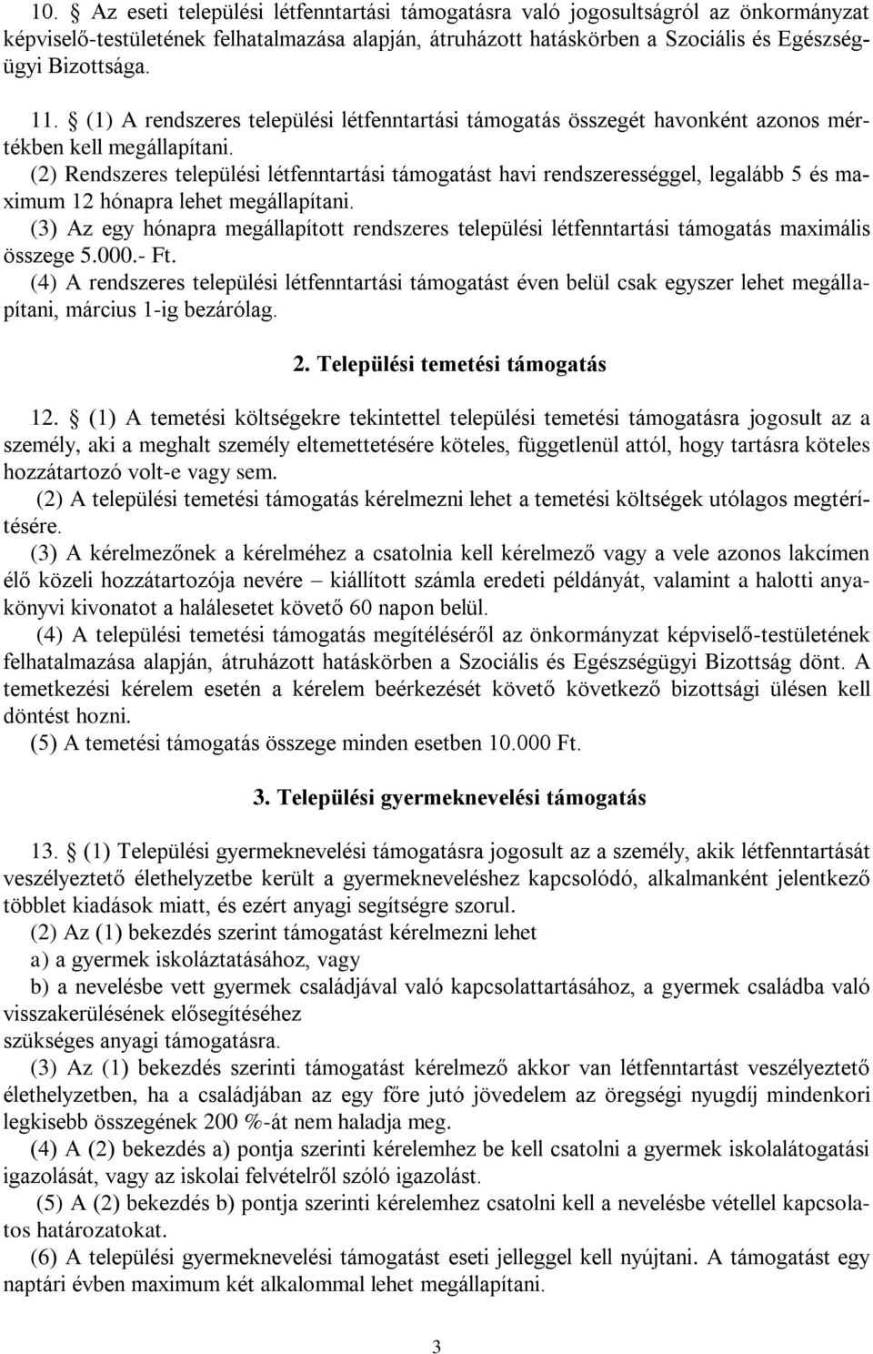 (2) Rendszeres települési létfenntartási támogatást havi rendszerességgel, legalább 5 és maximum 12 hónapra lehet megállapítani.