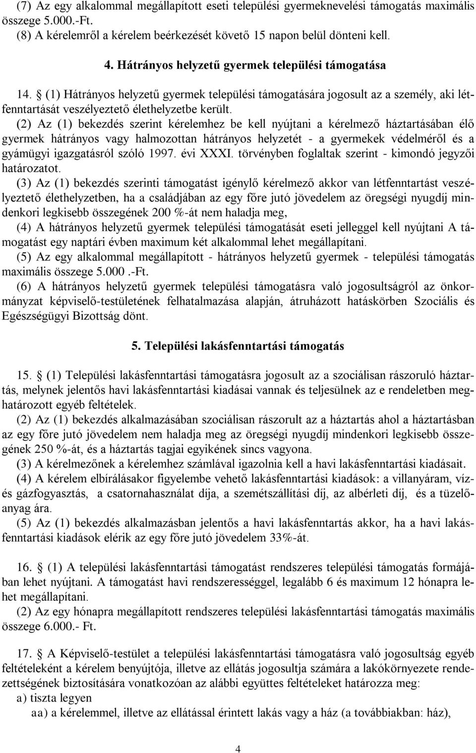 (2) Az (1) bekezdés szerint kérelemhez be kell nyújtani a kérelmező háztartásában élő gyermek hátrányos vagy halmozottan hátrányos helyzetét - a gyermekek védelméről és a gyámügyi igazgatásról szóló