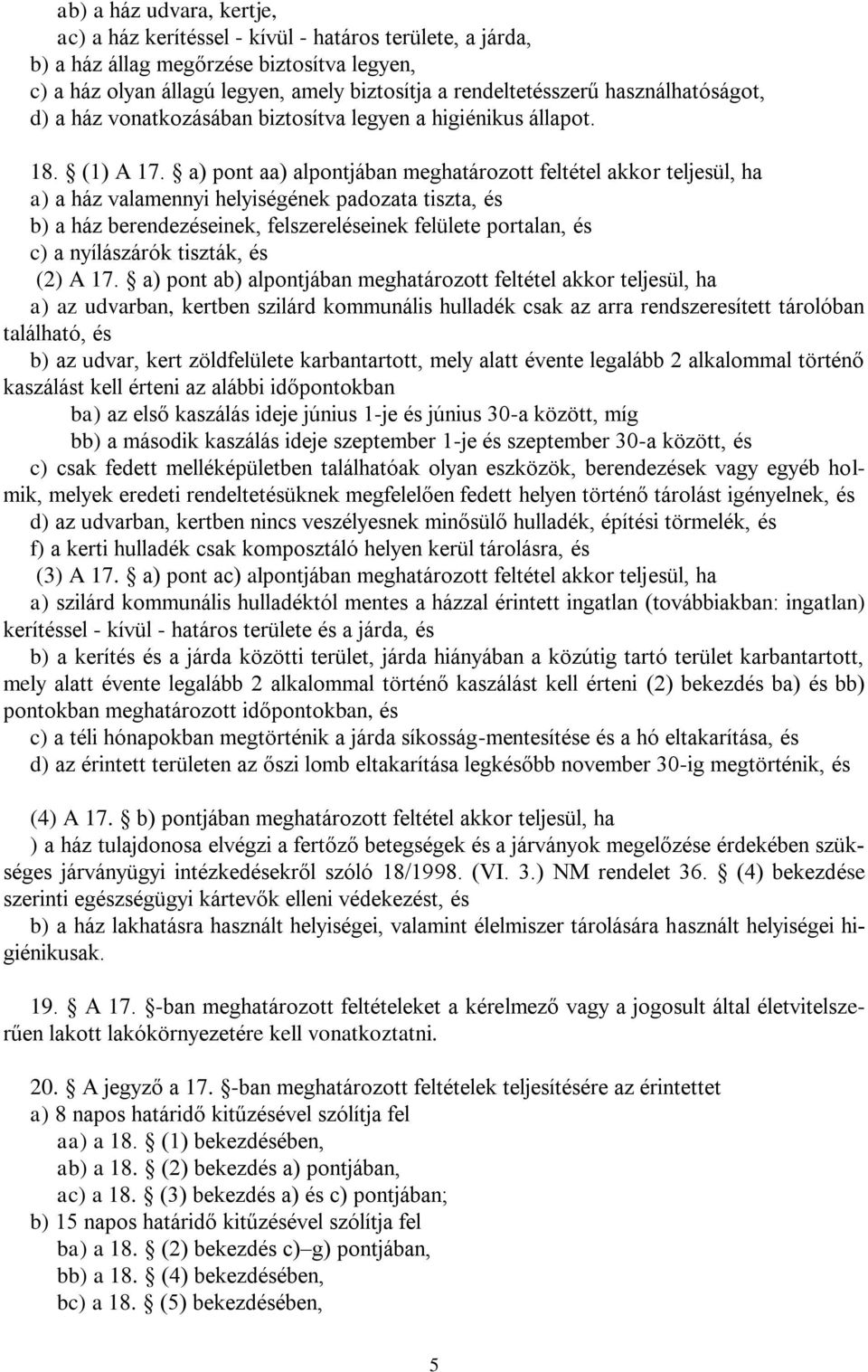 a) pont aa) alpontjában meghatározott feltétel akkor teljesül, ha a) a ház valamennyi helyiségének padozata tiszta, és b) a ház berendezéseinek, felszereléseinek felülete portalan, és c) a