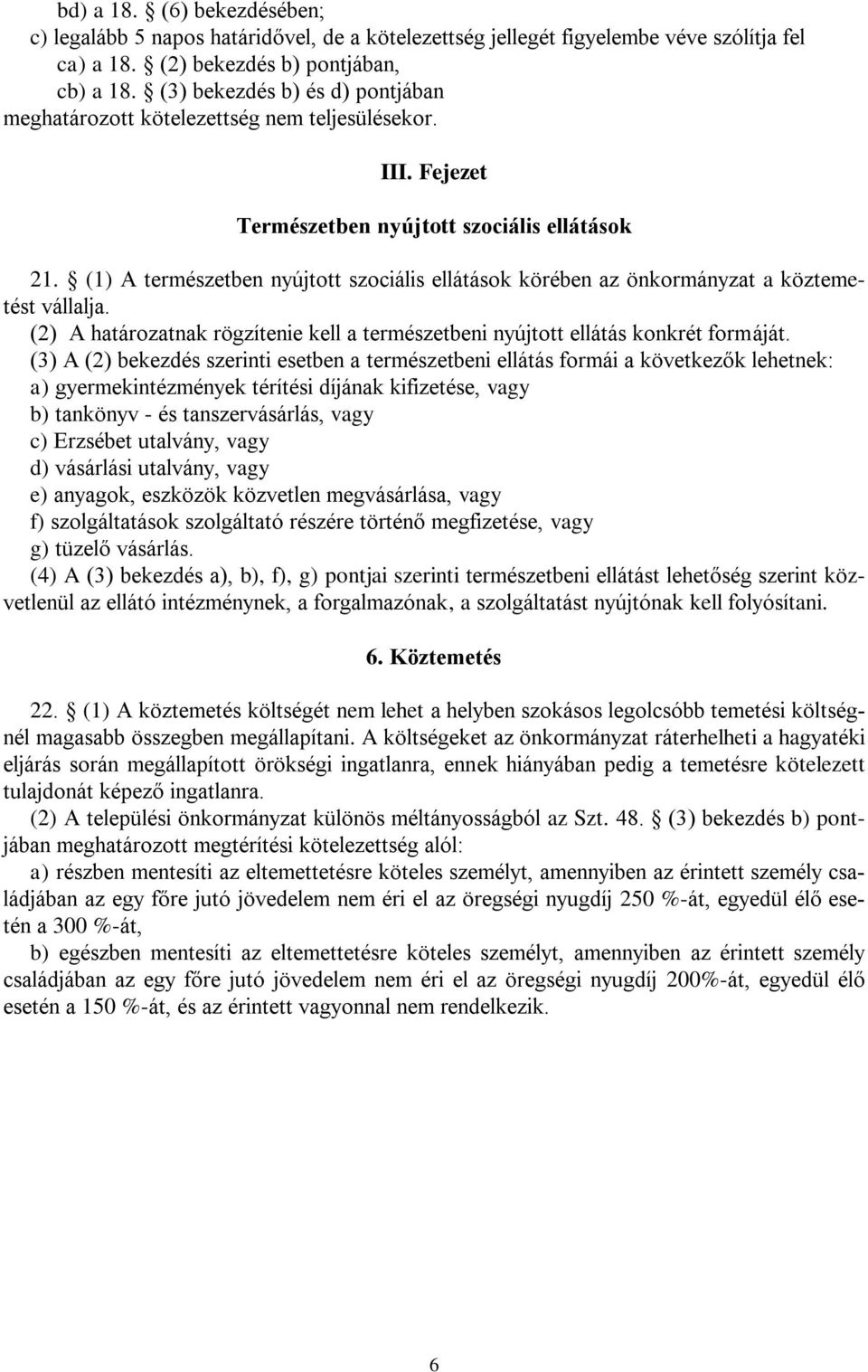 (1) A természetben nyújtott szociális ellátások körében az önkormányzat a köztemetést vállalja. (2) A határozatnak rögzítenie kell a természetbeni nyújtott ellátás konkrét formáját.