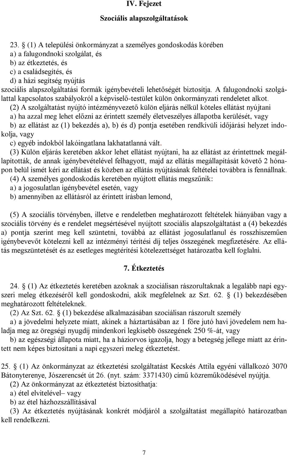 igénybevételi lehetőségét biztosítja. A falugondnoki szolgálattal kapcsolatos szabályokról a képviselő-testület külön önkormányzati rendeletet alkot.