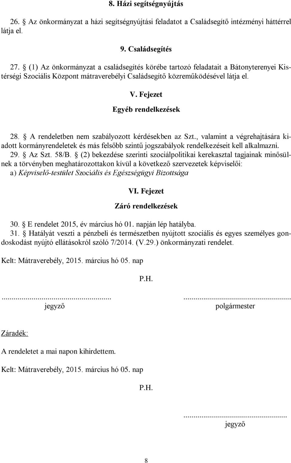 A rendeletben nem szabályozott kérdésekben az Szt., valamint a végrehajtására kiadott kormányrendeletek és más felsőbb szintű jogszabályok rendelkezéseit kell alkalmazni. 29. Az Szt. 58/B.