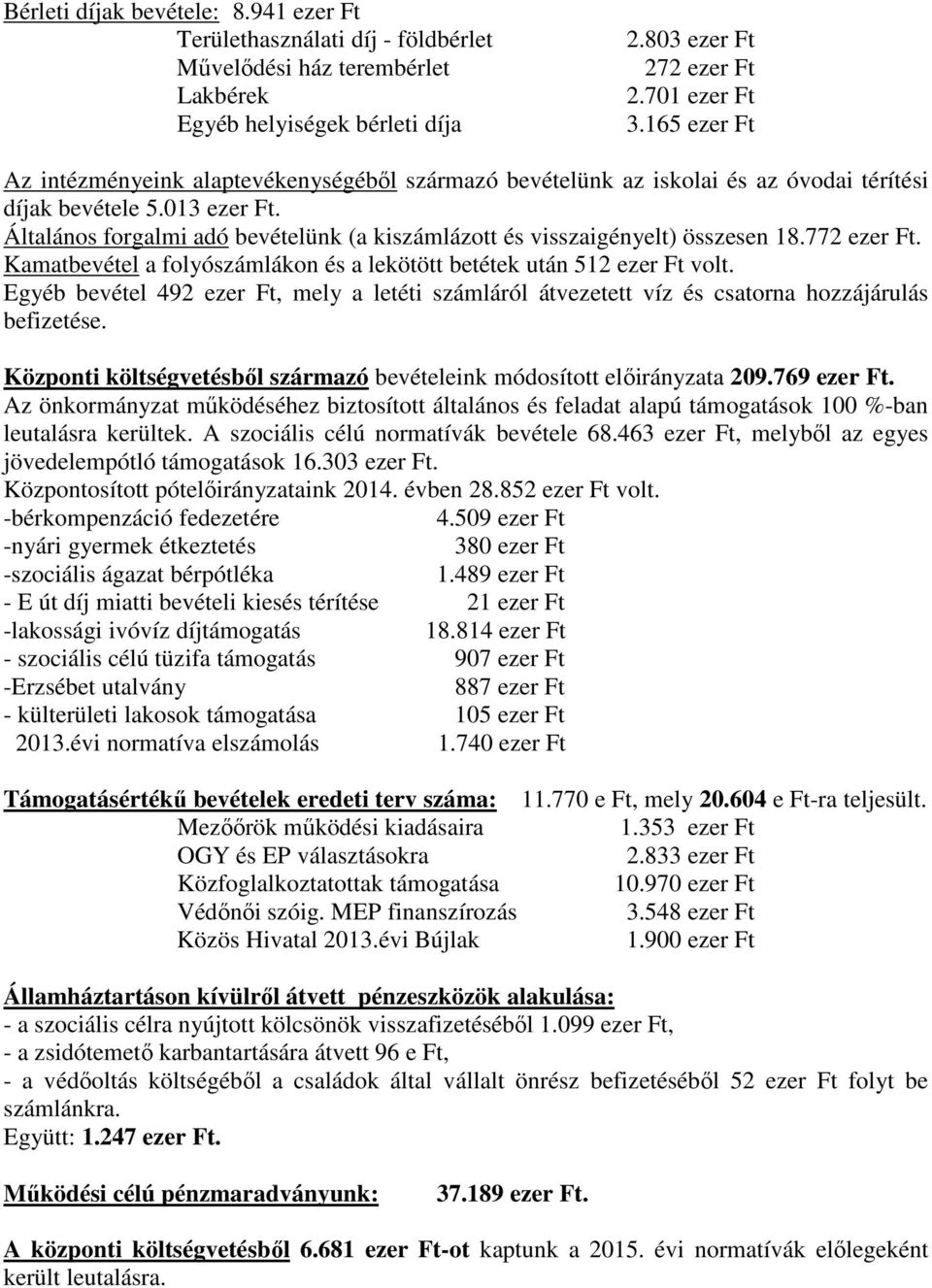 Általános forgalmi adó bevételünk (a kiszámlázott és visszaigényelt) összesen 18.772 ezer Ft. Kamatbevétel a folyószámlákon és a lekötött betétek után 512 ezer Ft volt.