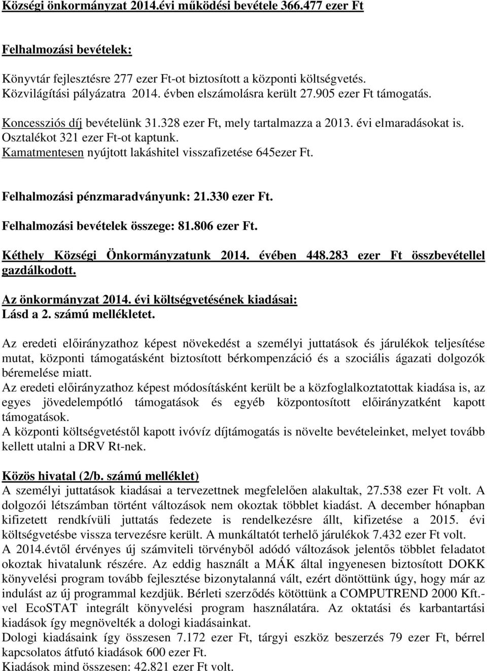 Kamatmentesen nyújtott lakáshitel visszafizetése 645ezer Ft. Felhalmozási pénzmaradványunk: 21.330 ezer Ft. Felhalmozási bevételek összege: 81.806 ezer Ft. Kéthely Községi Önkormányzatunk 2014.