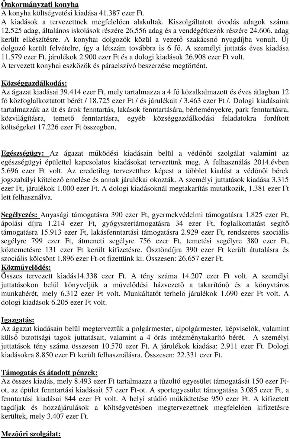 A személyi juttatás éves kiadása 11.579 ezer Ft, járulékok 2.900 ezer Ft és a dologi kiadások 26.908 ezer Ft volt. A tervezett konyhai eszközök és páraelszívó beszerzése megtörtént.