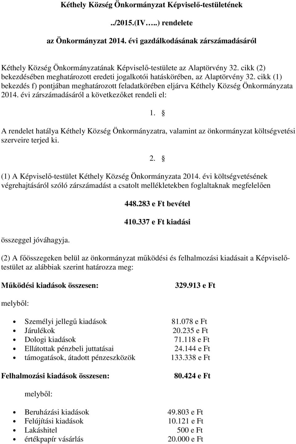 cikk (1) bekezdés f) pontjában meghatározott feladatkörében eljárva Kéthely Község Önkormányzata 2014. évi zárszámadásáról a következıket rendeli el: 1.