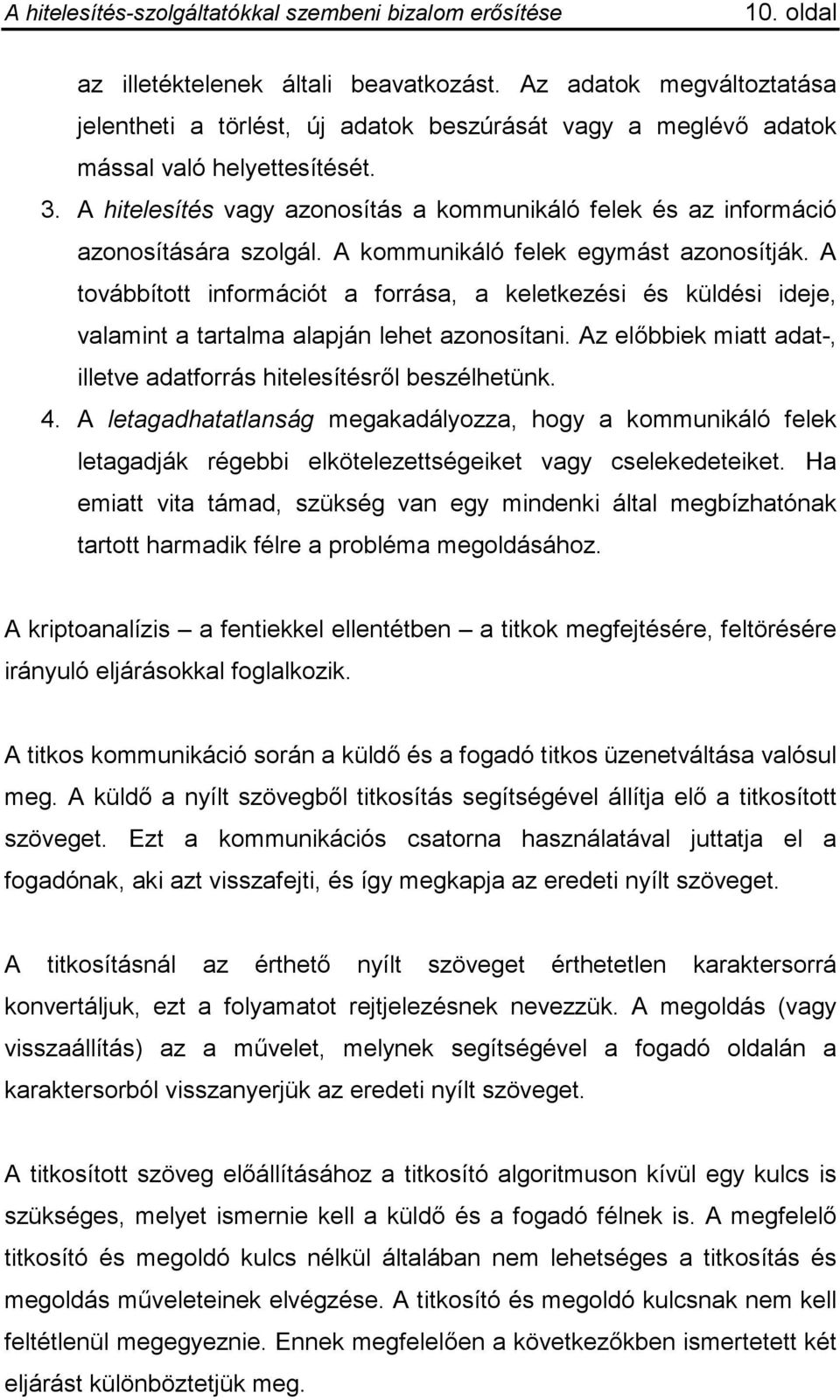 A továbbított információt a forrása, a keletkezési és küldési ideje, valamint a tartalma alapján lehet azonosítani. Az előbbiek miatt adat-, illetve adatforrás hitelesítésről beszélhetünk. 4.