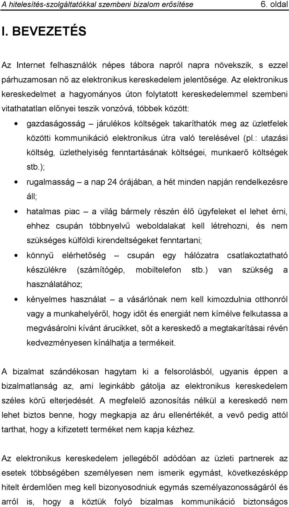 üzletfelek közötti kommunikáció elektronikus útra való terelésével (pl.: utazási költség, üzlethelyiség fenntartásának költségei, munkaerő költségek stb.