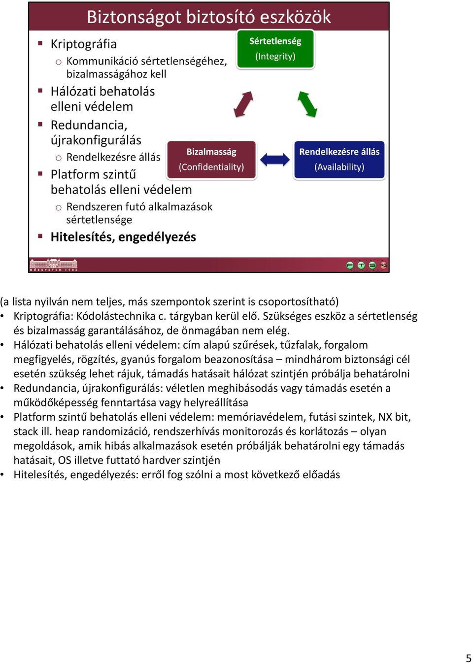 Hálózati behatolás elleni védelem: cím alapú szűrések, tűzfalak, forgalom megfigyelés, rögzítés, gyanús forgalom beazonosítása mindhárom biztonsági cél esetén szükség lehet rájuk, támadás hatásait