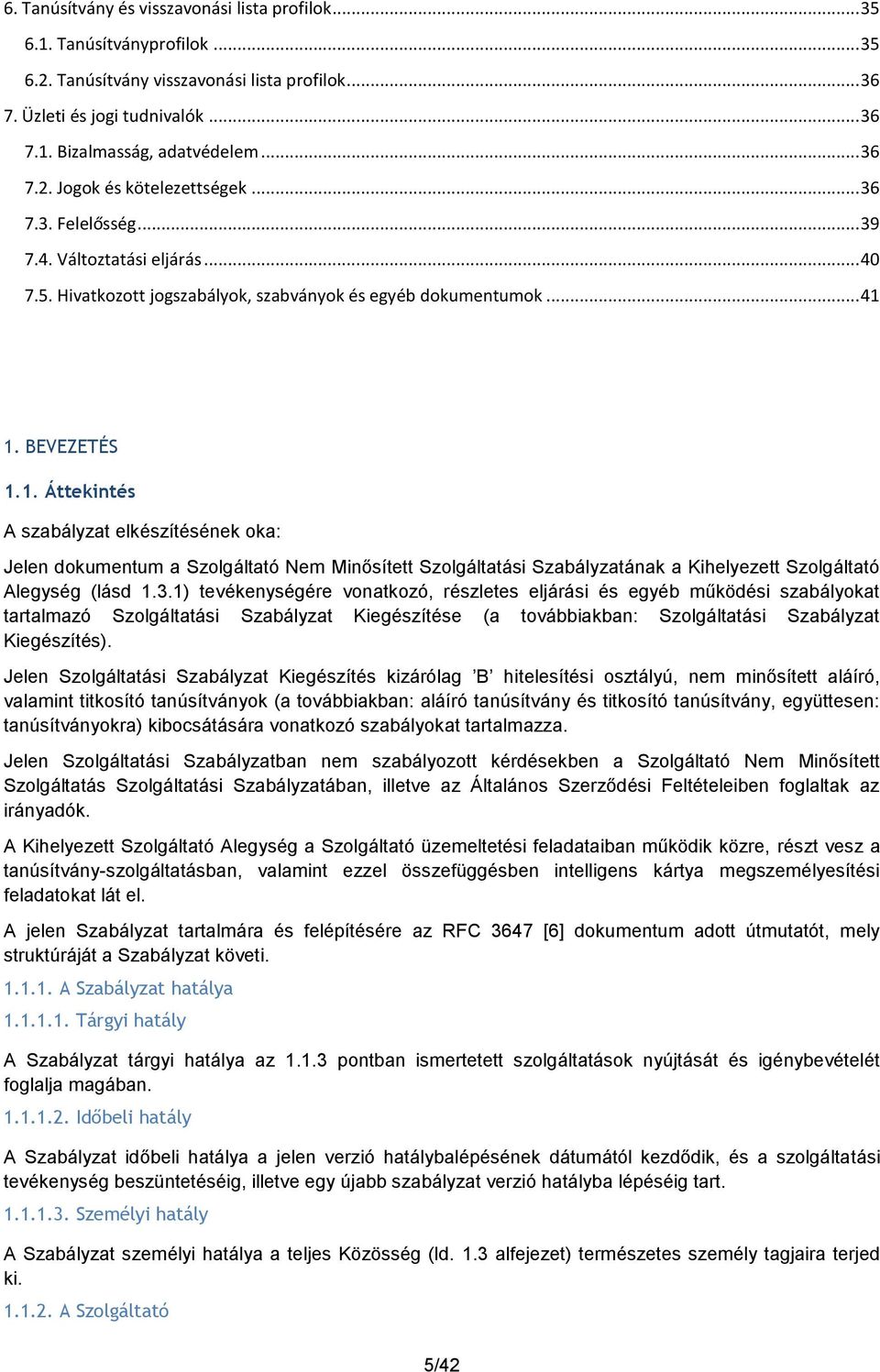 1. BEVEZETÉS 1.1. Áttekintés A szabályzat elkészítésének oka: Jelen dokumentum a Szolgáltató Nem Minősített Szolgáltatási Szabályzatának a Kihelyezett Szolgáltató Alegység (lásd 1.3.