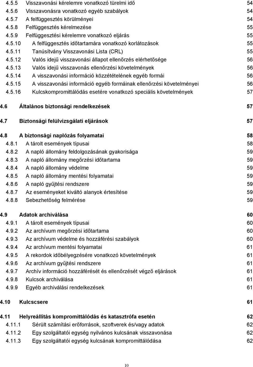 5.14 A visszavonási információ közzétételének egyéb formái 56 4.5.15 A visszavonási információ egyéb formáinak ellenőrzési követelményei 56 4.5.16 Kulcskompromittálódás esetére vonatkozó speciális követelmények 57 4.