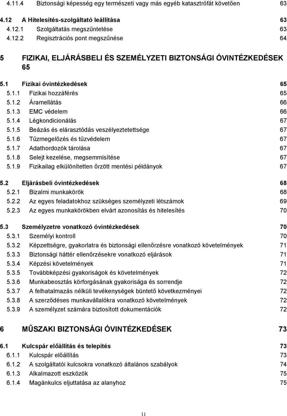 1.7 Adathordozók tárolása 67 5.1.8 Selejt kezelése, megsemmisítése 67 5.1.9 Fizikailag elkülönítetten őrzött mentési példányok 67 5.2 Eljárásbeli óvintézkedések 68 5.2.1 Bizalmi munkakörök 68 5.2.2 Az egyes feladatokhoz szükséges személyzeti létszámok 69 5.