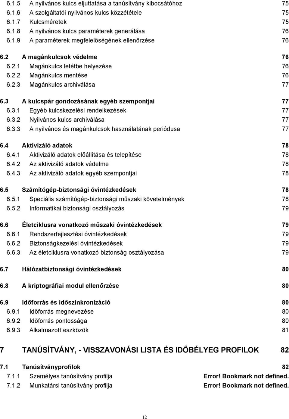 3.2 Nyilvános kulcs archiválása 77 6.3.3 A nyilvános és magánkulcsok használatának periódusa 77 6.4 Aktivizáló adatok 78 6.4.1 Aktivizáló adatok előállítása és telepítése 78 6.4.2 Az aktivizáló adatok védelme 78 6.