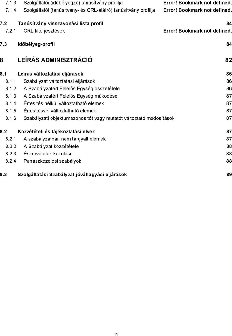 1.3 A Szabályzatért Felelős Egység működése 87 8.1.4 Értesítés nélkül változtatható elemek 87 8.1.5 Értesítéssel változtatható elemek 87 8.1.6 Szabályzati objektumazonosítót vagy mutatót változtató módosítások 87 8.