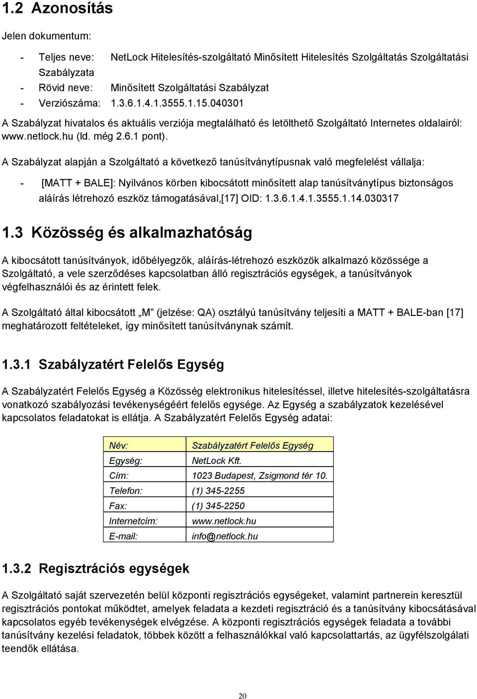 A Szabályzat alapján a Szolgáltató a következő tanúsítványtípusnak való megfelelést vállalja: - [MATT + BALE]: Nyilvános körben kibocsátott minősített alap tanúsítványtípus biztonságos aláírás