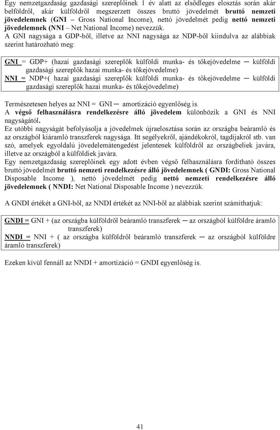 A GNI nagysága a GDP-bl, illetve az NNI nagysága az NDP-bl kiindulva az alábbiak szerint határozható meg: GNI = GDP+ (hazai gazdasági szereplk külföldi munka- és tkejövedelme külföldi gazdasági