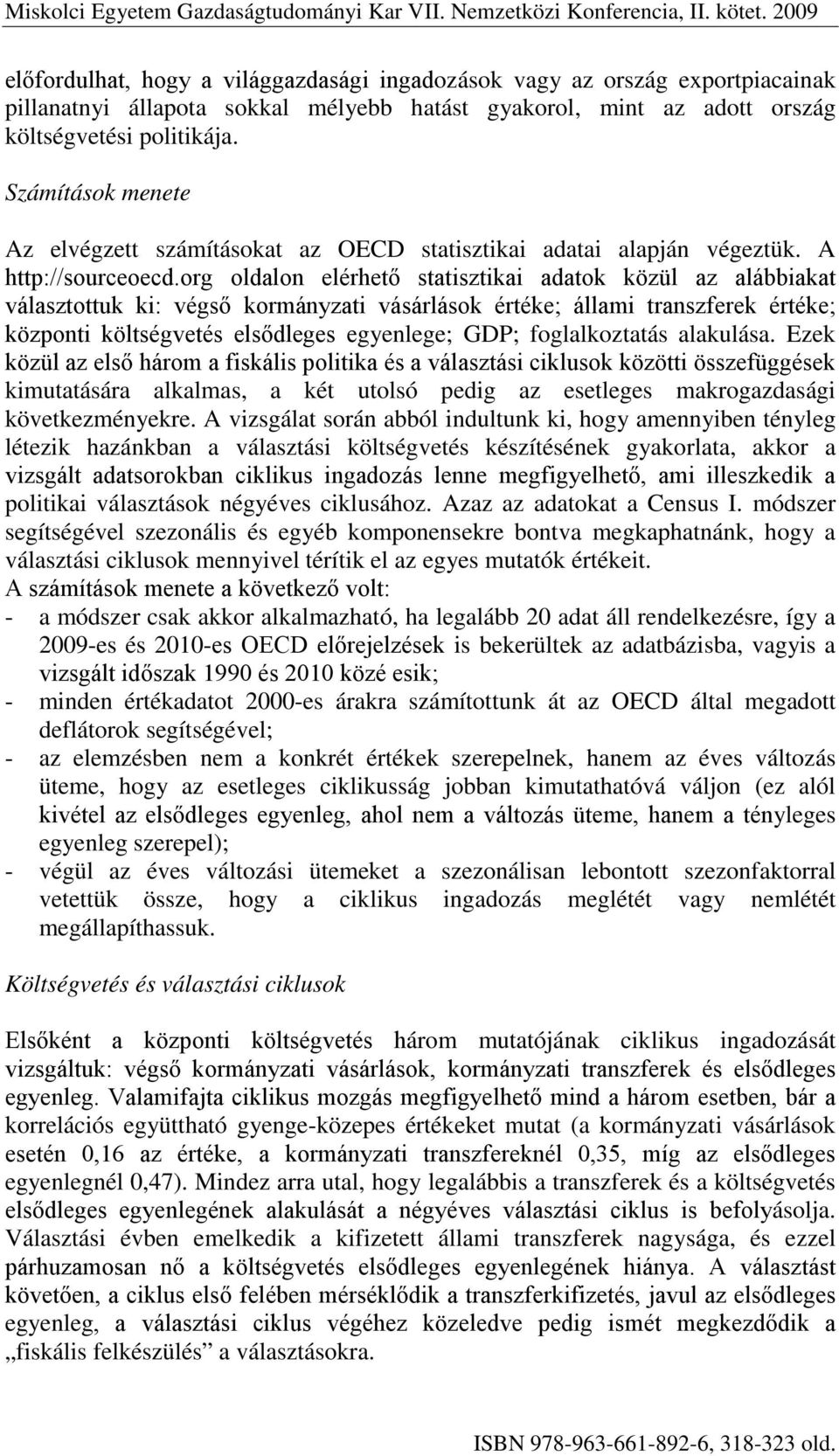 org oldalon elérhető statisztikai adatok közül az alábbiakat választottuk ki: végső kormányzati vásárlások értéke; állami transzferek értéke; központi költségvetés elsődleges egyenlege; GDP;