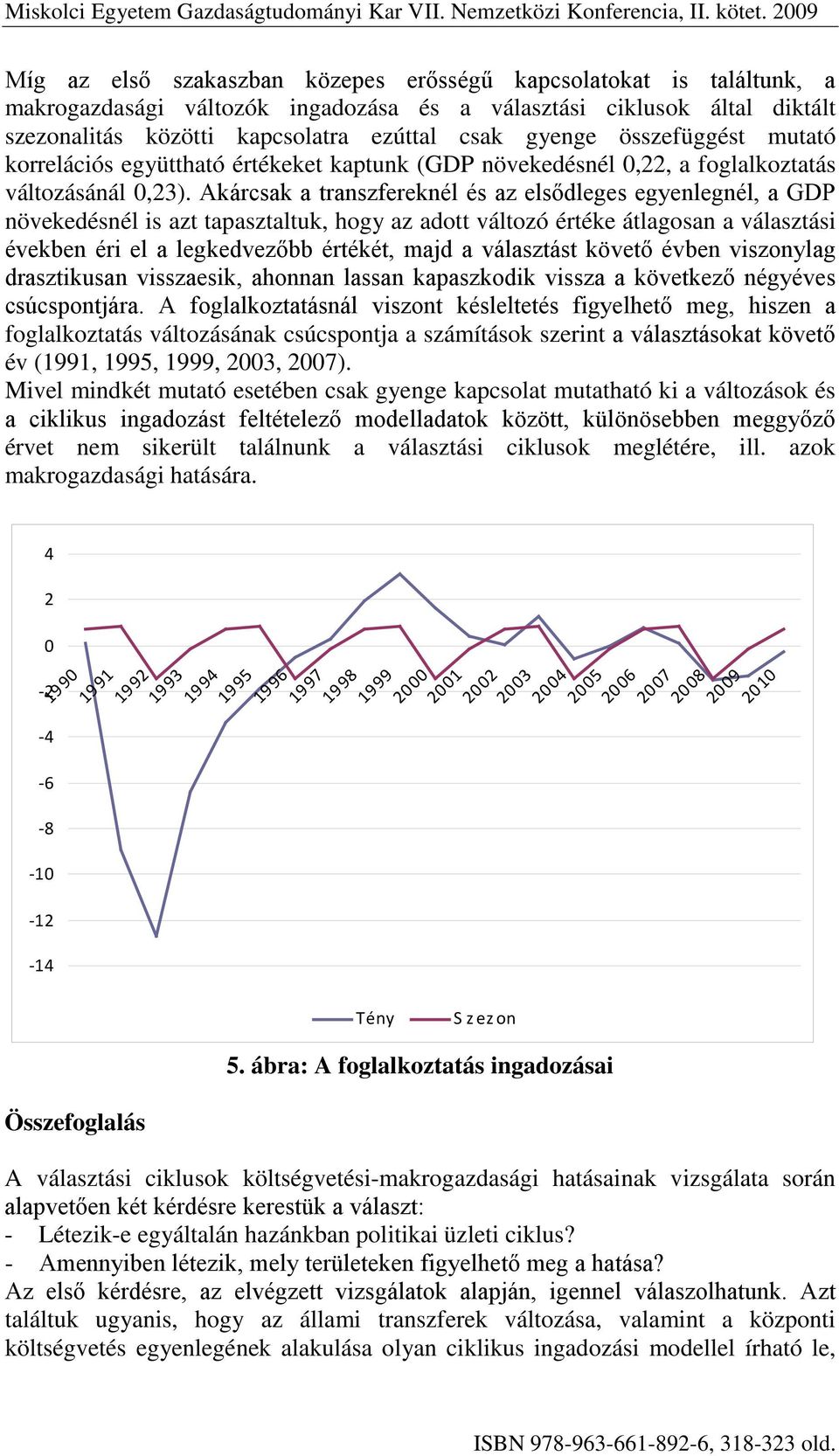 Akárcsak a transzfereknél és az elsődleges egyenlegnél, a GDP növekedésnél is azt tapasztaltuk, hogy az adott változó értéke átlagosan a választási években éri el a legkedvezőbb értékét, majd a